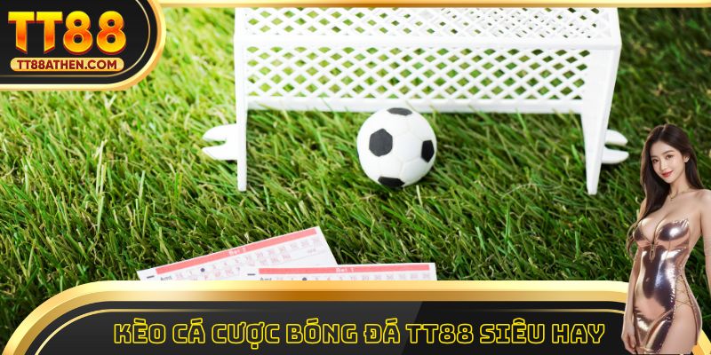Kèo cá cược bóng đá tt88 siêu hay